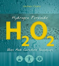 Hydrogen Peroxide: Uses And Curative Successes - Jochen Gartz - E-Book