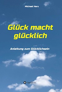 Glück macht glücklich - Michael Herz - E-Book