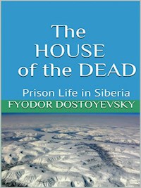 The House of the Dead - Prison Life in Siberia - Fyodor Dostoyevsky - E-Book