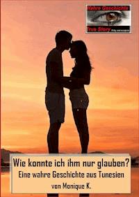 Wie konnte ich ihm nur glauben? - Monique K. - E-Book