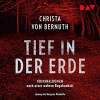 Tief in der Erde. Kriminalroman nach einer wahren Begebenheit - Christa von Bernuth - Hörbuch