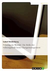 Führung im Wandel. Die Rolle der Führungskraft beim Changemanagement - Isabell Bodenburg - E-Book