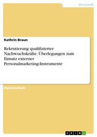 Rekrutierung qualifizierter Nachwuchskräfte. Überlegungen zum Einsatz externer Personalmarketing-Instrumente - Kathrin Braun - E-Book