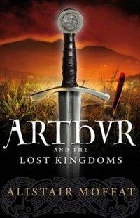 Arthur and the Lost Kingdoms - Alistair Moffat - E-Book