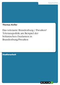 Das tolerante Brandenburg / Preußen? Toleranzpolitik am Beispiel der böhmischen Exulanten in Brandenburg/Preußen - Thomas Keller - E-Book