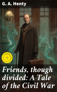 Friends, though divided: A Tale of the Civil War - G. A. Henty - E-Book