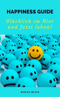 Happiness Guide: Glücklich im Hier und Jetzt leben! - Marina Meyer - E-Book