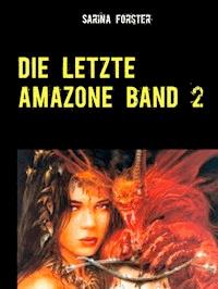 Die letzte Amazone Band 2 - Sarina Forster - E-Book