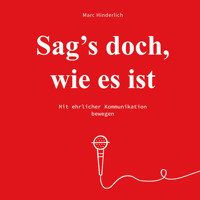 Sag's doch wie es ist - Mit ehrlicher Kommunikation bewegen (Ungekürzt) - Marc Hinderlich - Hörbuch