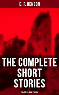 The Complete Short Stories of E. F. Benson - 70+ Titles in One Edition - E. F. Benson - E-Book