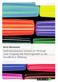 Individualisiertes Lernen als Strategie zum Umgang mit Heterogenität in der beruflichen Bildung - Boris Wesemann - E-Book