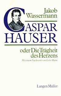 Caspar Hauser oder Die Trägheit des Herzens - Jakob Wassermann - E-Book