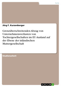 Grenzüberschreitenden Abzug von Unternehmensverlusten von Tochtergesellschaften im EU-Ausland auf der Ebene der inländischen Muttergesellschaft - Jörg F. Kurzenberger - E-Book