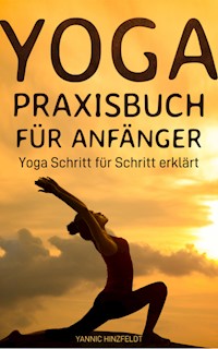 Yoga Praxisbuch für Anfänger - Yannic Hinzfeldt - E-Book