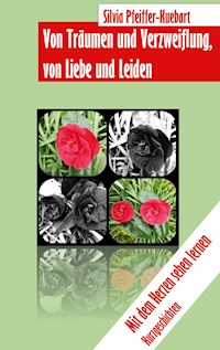 Von Träumen und Verzweiflung, von Liebe und Leiden - Silvia Pfeiffer-Kuebart - E-Book