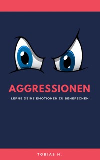 Aggressionen - lerne deine Emotionen zu beherrschen - Tobias Hopfmüller - E-Book