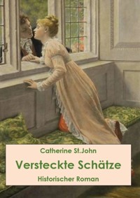 Versteckte Schätze. Historischer Roman - Catherine St.John - E-Book