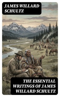 The Essential Writings of James Willard Schultz - James Willard Schultz - E-Book