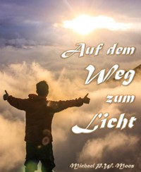 Auf dem Weg zum Licht - Michael P.W. Moos - kostenlos E-Book