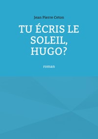 Tu écris le soleil, Hugo? - Jean Pierre Ceton - E-Book