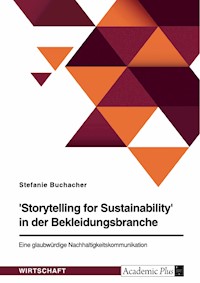 'Storytelling for Sustainability' in der Bekleidungsbranche. Eine glaubwürdige Nachhaltigkeitskommunikation - Stefanie Buchacher - E-Book