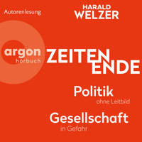 ZEITEN ENDE - Politik ohne Leitbild, Gesellschaft in Gefahr (Ungekürzte Autorenlesung) - Prof. Dr. Harald Welzer - Hörbuch