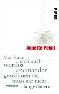 Man kann sich auch wortlos aneinander gewöhnen das muss gar nicht lange dauern - Annette Pehnt - E-Book