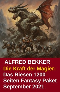 Die Kraft der Magier: Das Riesen 1200 Seiten Fantasy Paket September 2021 - Alfred Bekker - E-Book