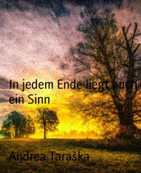 In jedem Ende liegt auch ein Sinn - Andrea Taraška - E-Book