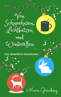 Von Schneehasen, Lichtkatzen und Winterelfen - Marie Grünberg - E-Book