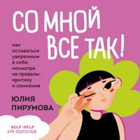 Со мной все так! Как оставаться уверенным в себе, несмотря на провалы, критику и сомнения - Юлия Пирумова - Hörbuch