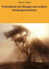 Feierabend mit Struppi und andere Kindergeschichten - Henry Wahl - E-Book