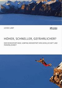 Höher, schneller, gefährlicher? Der Risikosport BASE Jumping im Kontext von Gesellschaft und Persönlichkeit - Leonie Lamp - E-Book