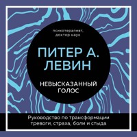Невысказанный голос. Руководство по трансформации тревоги, страха, боли и стыда - Питер А. Левин - Hörbuch