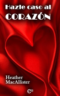 Hazle caso al corazón - Heather Macallister - E-Book