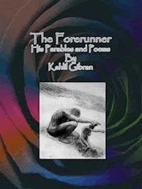 The Forerunner: His Parables and Poems - Kahlil Gibran - E-Book