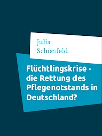 Flüchtlingskrise - die Rettung des Pflegenotstands in Deutschland? - Julia Schönfeld - E-Book