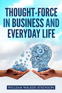 Thought-Force in Business and Everyday Life - William W. Atkinson - E-Book