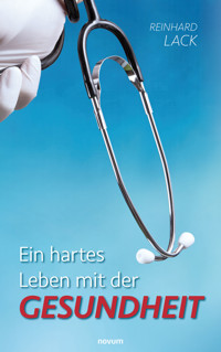 Ein hartes Leben mit der Gesundheit - Reinhard Lack - E-Book