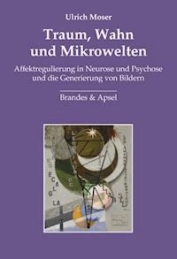 Traum, Wahn und Mikrowelten - Ulrich Moser - E-Book