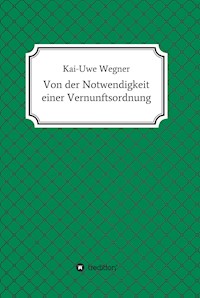 Von der Notwendigkeit einer Vernunftsordnung - Kai-Uwe Wegner - E-Book