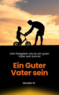 Ein guter Vater sein - Mareike W. - E-Book