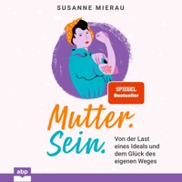 Mutter. Sein. - Von der Last eines Ideals und dem Glück des eigenen Weges (Ungekürzt) - Susanne Mierau - Hörbuch