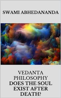 Vedanta philosophy. Lecture by Swami Abhedananda on does the soul exist after death? - Swami Abhedananda - E-Book