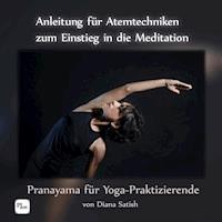 Anleitung für Atemtechniken zum Einstieg in die Meditation: Pranayama für Yoga-Praktizierende - Diana Satish - Hörbuch