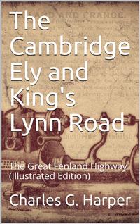 The Cambridge Ely and King's Lynn Road / The Great Fenland Highway - Charles G. Harper - E-Book