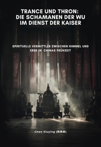 Trance und Thron: Die Schamanen der Wu im Dienst der Kaiser - Xiuying Chen - E-Book