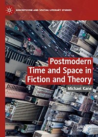 Postmodern Time and Space in Fiction and Theory - Michael Kane - E-Book