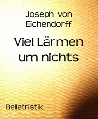 Viel Lärmen um nichts - Joseph von Eichendorff - E-Book