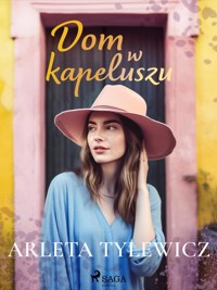 Dom w kapeluszu - Arleta Tylewicz - E-Book